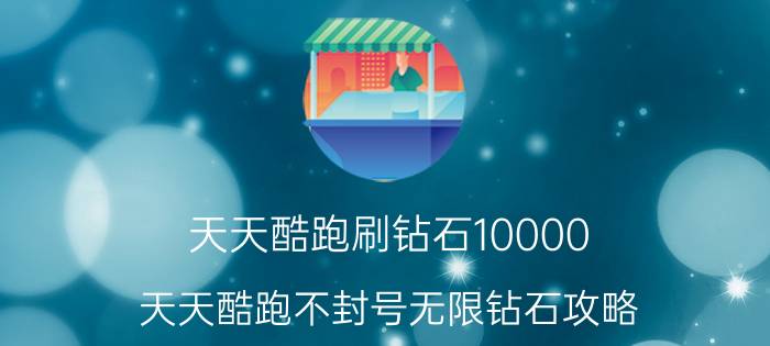 天天酷跑刷钻石10000 天天酷跑不封号无限钻石攻略